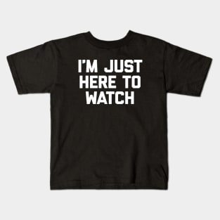 I'm Just Here to Watch Kids T-Shirt